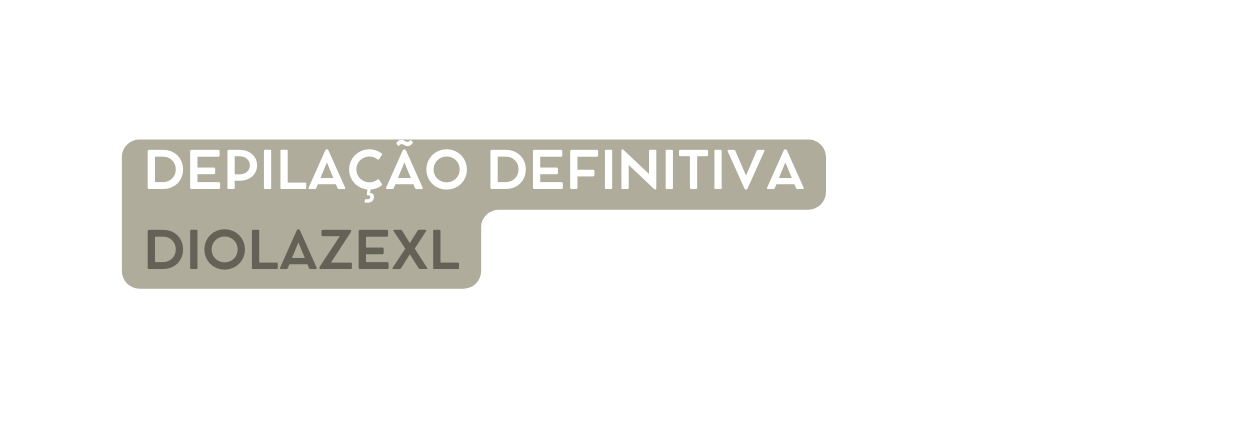 DEPILAÇÃO DEFINITIVA DIOLAZEXL